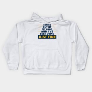 Coming out of my cage and I've been doing just fine  check out our FAQ. Kids Hoodie